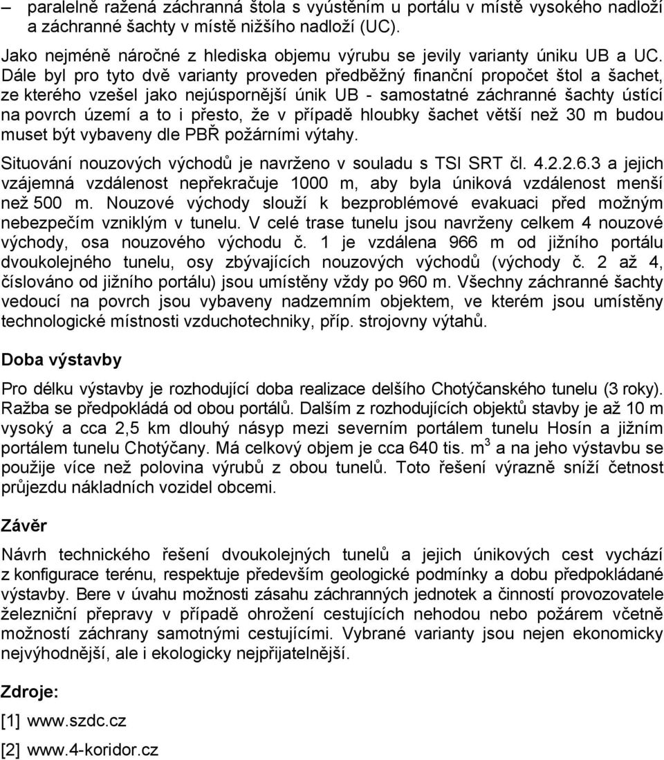 Dále byl pro tyto dvě varianty proveden předběžný finanční propočet štol a šachet, ze kterého vzešel jako nejúspornější únik UB - samostatné záchranné šachty ústící na povrch území a to i přesto, že