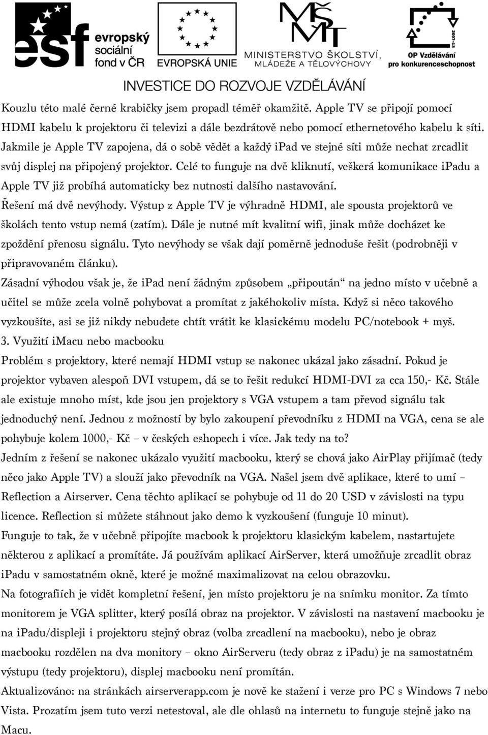 Celé to funguje na dvě kliknutí, veškerá komunikace ipadu a Apple TV již probíhá automaticky bez nutnosti dalšího nastavování. Řešení má dvě nevýhody.