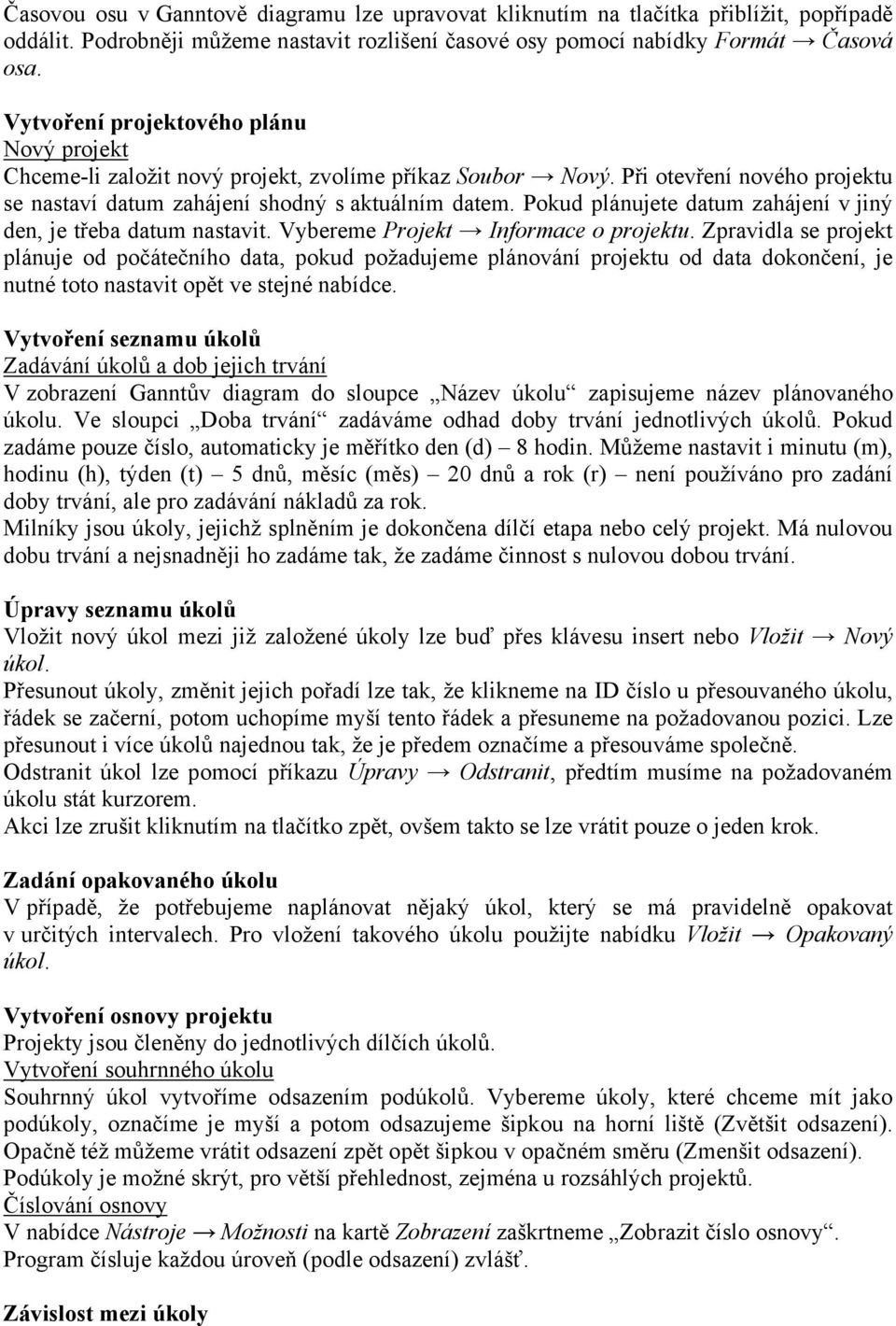 Pokud plánujete datum zahájení v jiný den, je třeba datum nastavit. Vybereme Projekt Informace o projektu.