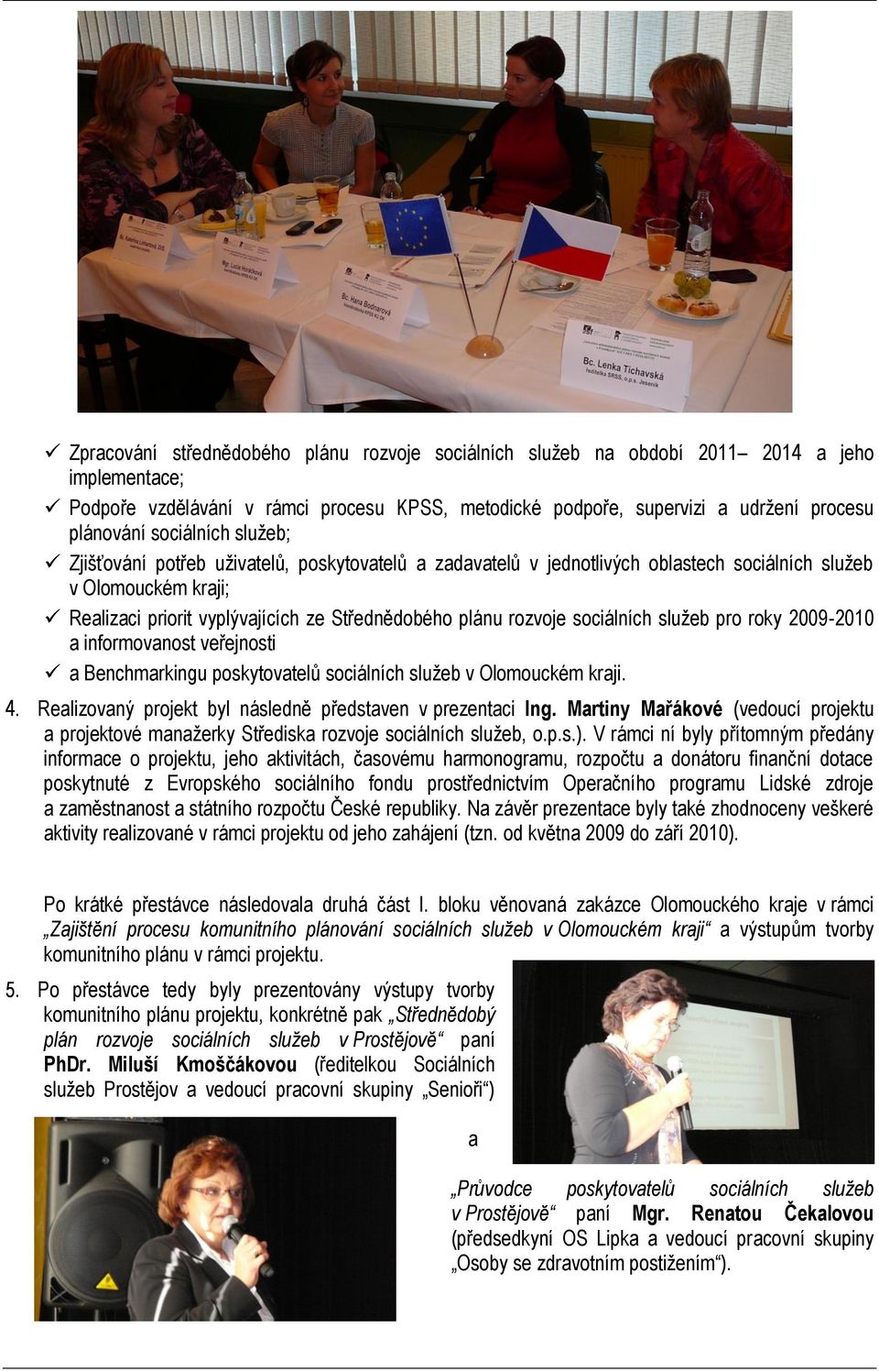 rozvoje sociálních služeb pro roky 2009-2010 a informovanost veřejnosti a Benchmarkingu poskytovatelů sociálních služeb v Olomouckém kraji. 4.