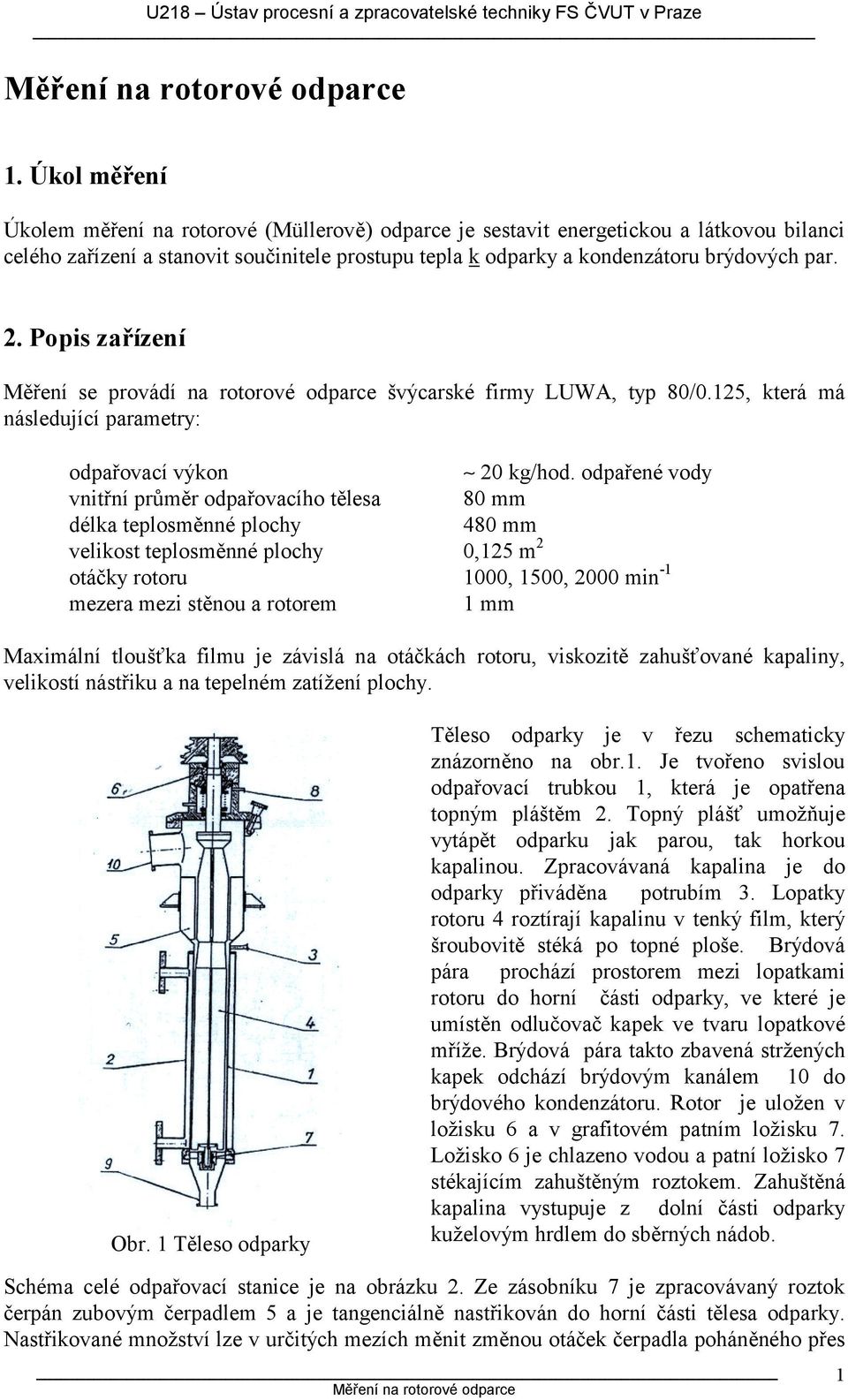 odpařené vody vnitřní průměr odpařovacího tělesa 80 mm déla teplosměnné plochy 480 mm veliost teplosměnné plochy 0,15 m otáčy rotoru 1000, 1500, 000 min -1 mezera mezi stěnou a rotorem 1 mm Maximální