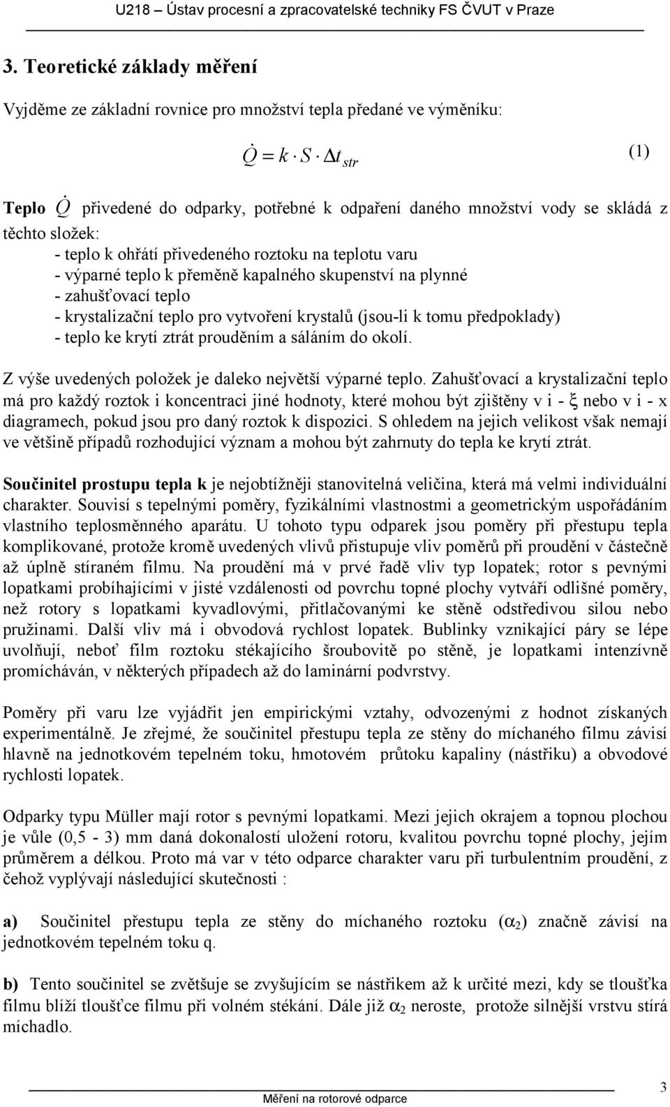 - teplo e rytí ztrát prouděním a sáláním do oolí. Z výše uvedených polože je daleo největší výparné teplo.