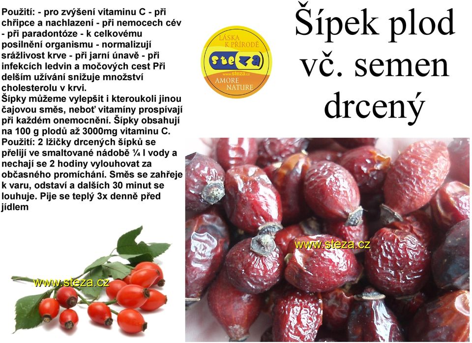 Šípky můžeme vylepšit i kteroukoli jinou čajovou směs, neboť vitamíny prospívají při každém onemocnění. Šípky obsahují na 100 g plodů až 3000mg vitaminu C.