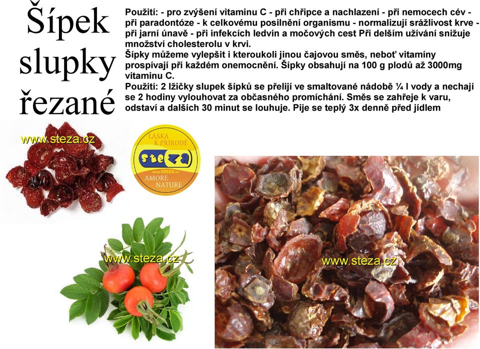 Šípky můžeme vylepšit i kteroukoli jinou čajovou směs, neboť vitamíny prospívají při každém onemocnění. Šípky obsahují na 100 g plodů až 3000mg vitaminu C.