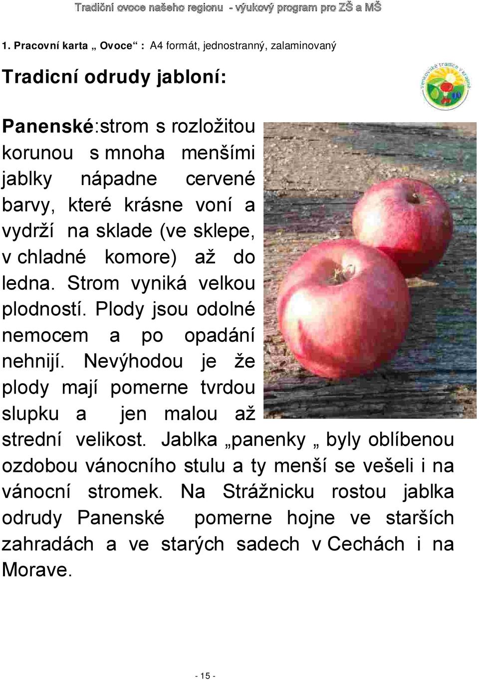 Plody jsou odolné nemocem a po opadání nehnijí. Nevýhodou je že plody mají pomerne tvrdou slupku a jen malou až strední velikost.