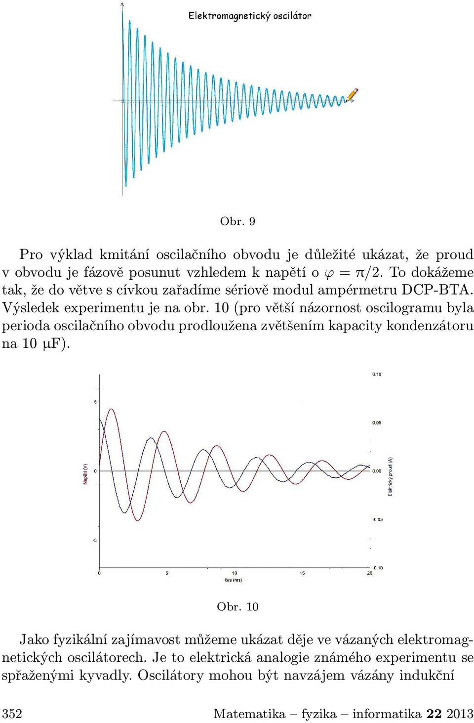 10 (pro větší názornost oscilogramu byla perioda oscilačního obvodu prodloužena zvětšením kapacity kondenzátoru na 10 µf). Obr.