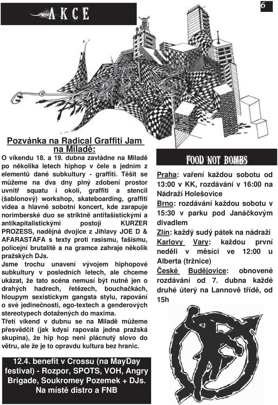 ntifšistickými ntikpitlistickými postoji KURZER PROZESS, ndějná dvojice z Jihlvy JOE D & AFARASTAFA s texty proti rsismu, fšismu, policejní brutlitě n grmce zhrje několik pržských DJs.