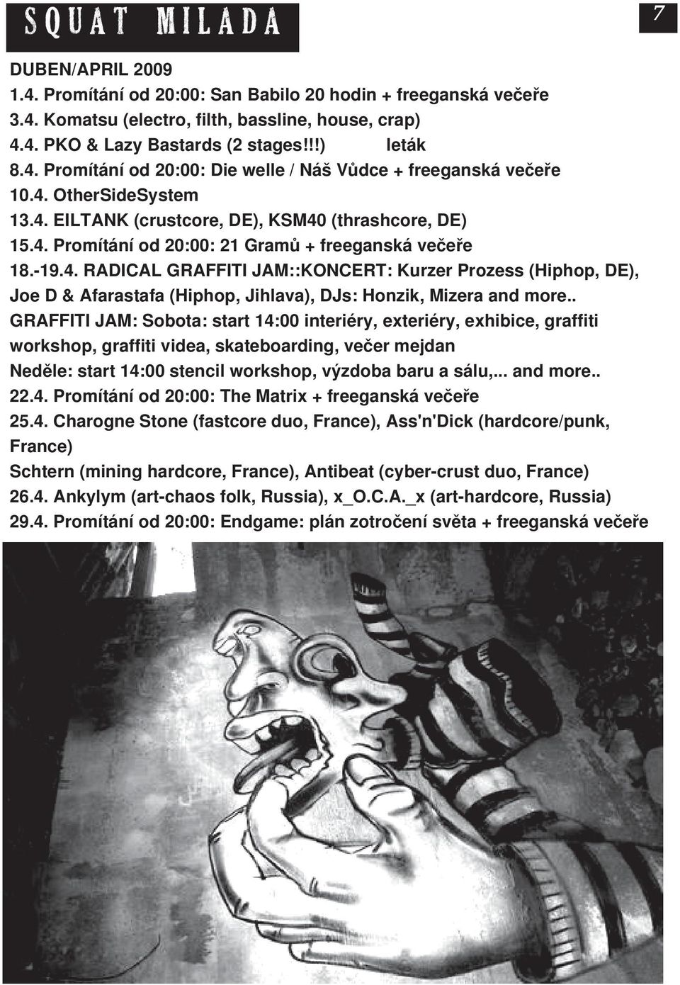 . GRAFFITI JAM: Sobot: strt 14:00 interiéry, exteriéry, exhibice, grffiti workshop, grffiti vide, sktebording, večer mejdn Neděle: strt 14:00 stencil workshop, výzdob bru sálu,... nd more.. 22.4. Promítání od 20:00: The Mtrix + freegnská večeře 25.
