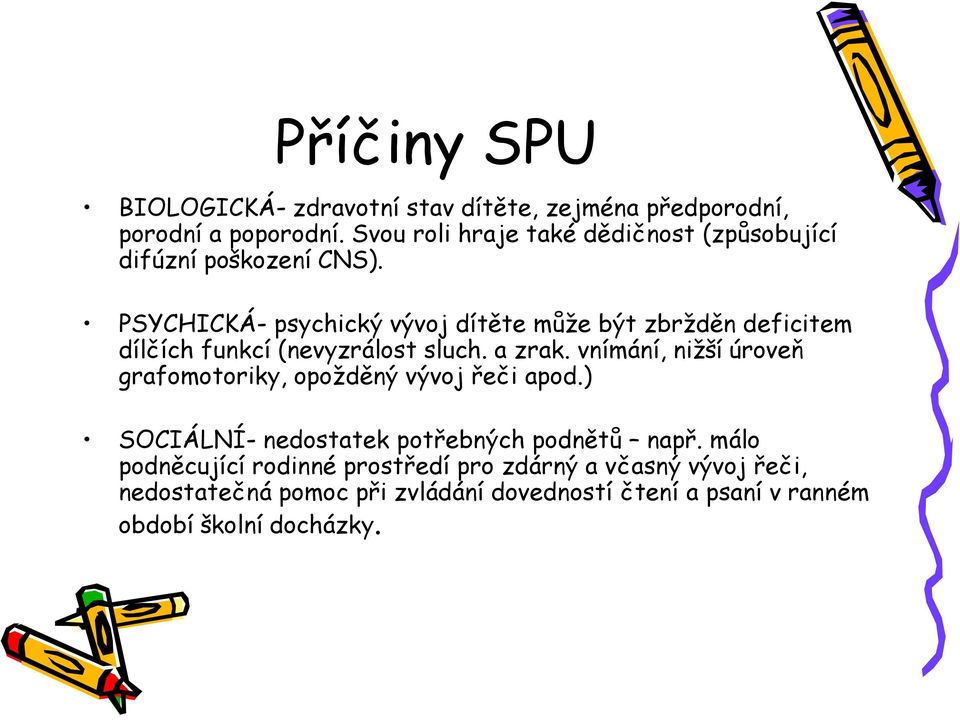 PSYCHICKÁ- psychický vývoj dítěte může být zbržděn deficitem dílčích funkcí (nevyzrálost sluch. a zrak.