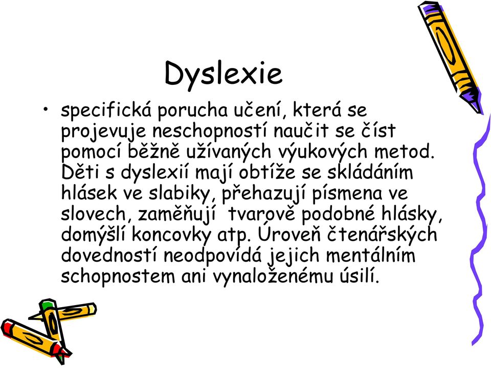 Děti s dyslexií mají obtíže se skládáním hlásek ve slabiky, přehazují písmena ve slovech,