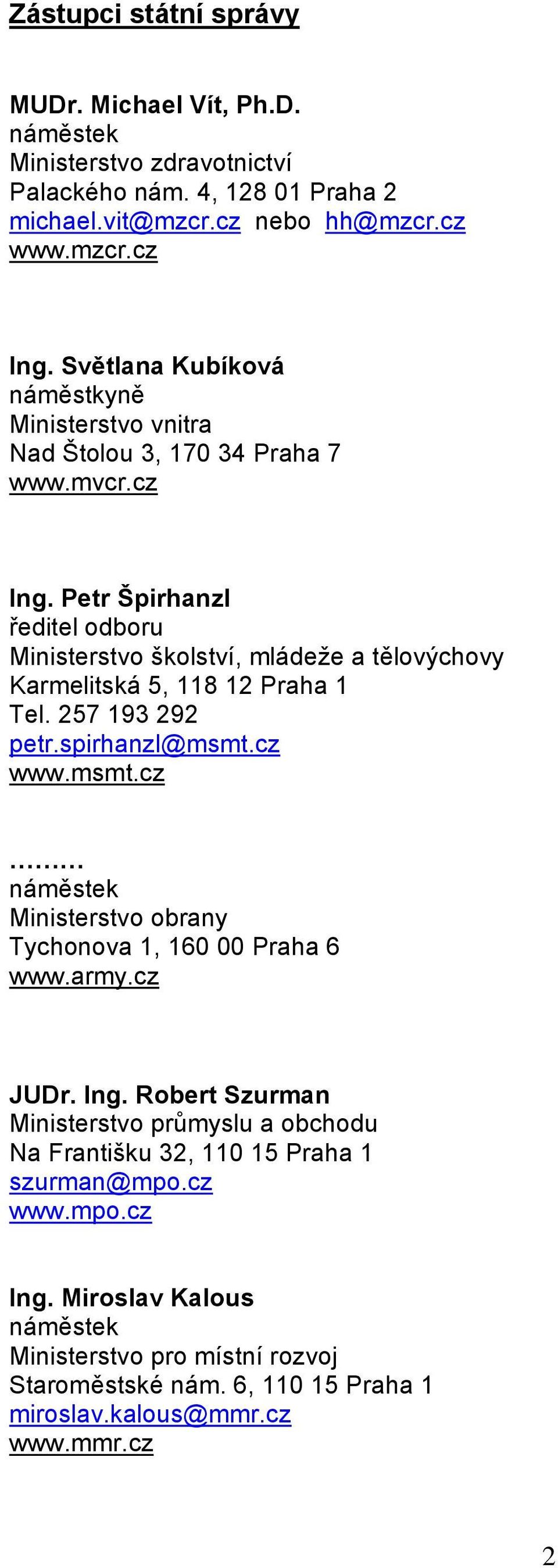 Petr Špirhanzl ředitel odboru Ministerstvo školství, mládeže a tělovýchovy Karmelitská 5, 118 12 Praha 1 Tel. 257 193 292 petr.spirhanzl@msmt.