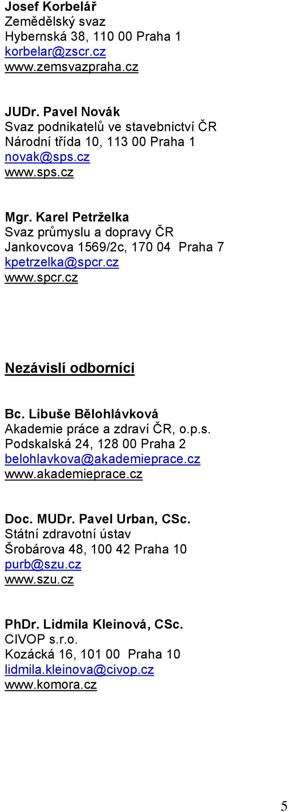 Karel Petrželka Svaz průmyslu a dopravy ČR Jankovcova 1569/2c, 170 04 Praha 7 kpetrzelka@spcr.cz www.spcr.cz Nezávislí odborníci Bc.