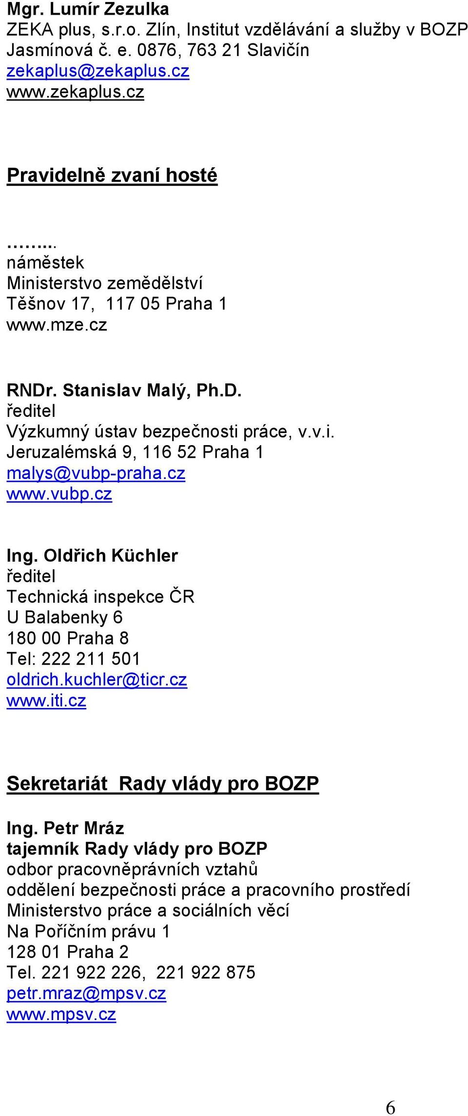 vubp.cz Ing. Oldřich Küchler ředitel Technická inspekce ČR U Balabenky 6 180 00 Praha 8 Tel: 222 211 501 oldrich.kuchler@ticr.cz www.iti.cz Sekretariát Rady vlády pro BOZP Ing.