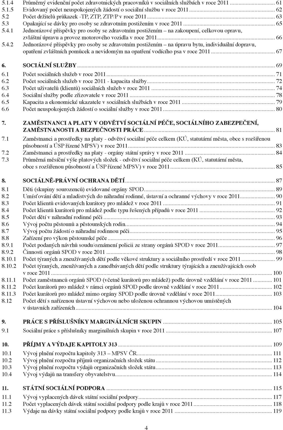 1 Jednorázové příspěvky pro osoby se zdravotním postižením na zakoupení, celkovou opravu, zvláštní úpravu a provoz motorového vozidla v roce 2011... 66 5.4.