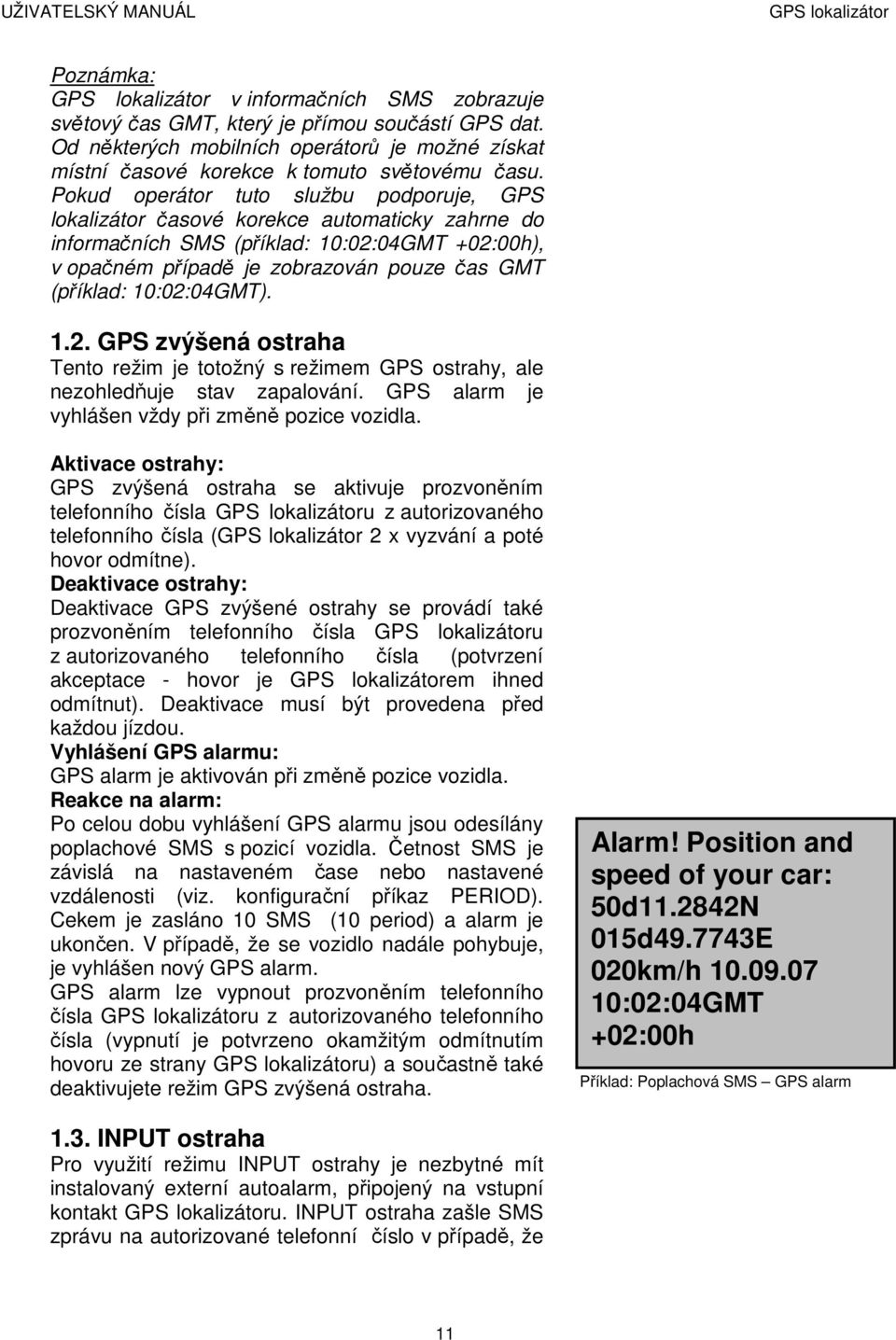 10:02:04GMT). 1.2. GPS zvýšená ostraha Tento režim je totožný s režimem GPS ostrahy, ale nezohledňuje stav zapalování. GPS alarm je vyhlášen vždy při změně pozice vozidla.