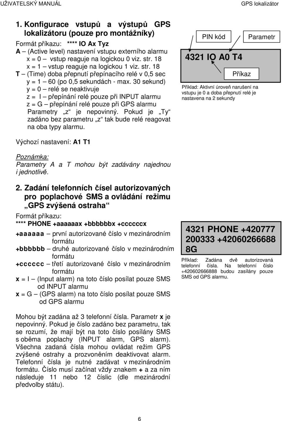 30 sekund) y = 0 relé se neaktivuje z = I přepínání relé pouze při INPUT alarmu z = G přepínání relé pouze při GPS alarmu Parametry z je nepovinný.