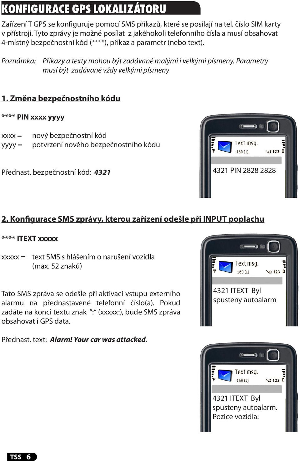 Poznámka: Příkazy a texty mohou být zadávané malými i velkými písmeny. Parametry musí být zadávané vždy velkými písmeny 1.