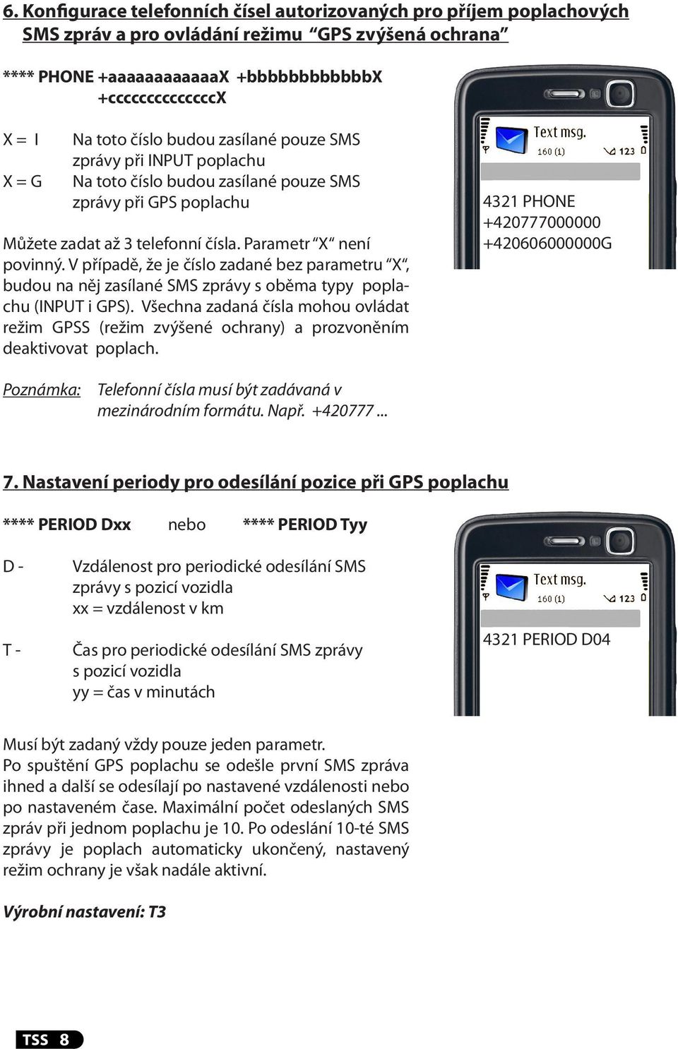 V případě, že je číslo zadané bez parametru X, budou na něj zasílané SMS zprávy s oběma typy poplachu (INPUT i GPS).