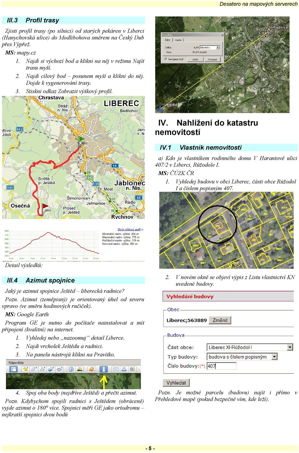 Nahlížení do katastru nemovitostí IV.1 Vlastník nemovitosti a) Kdo je vlastníkem rodinného domu V Harantově ulici 407/2 v Liberci, Růžodole I.