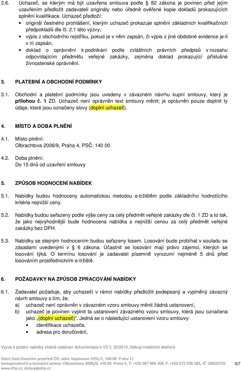 1 této výzvy, výpis z obchodního rejstříku, pokud je v něm zapsán, či výpis z jiné obdobné evidence je-li v ní zapsán, doklad o oprávnění k podnikání podle zvláštních právních předpisů v rozsahu