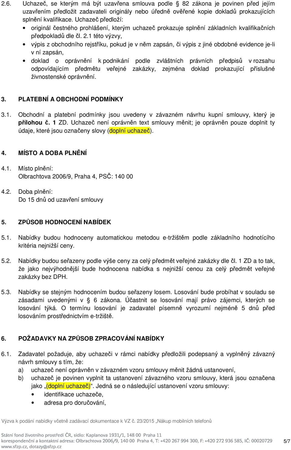 1 této výzvy, výpis z obchodního rejstříku, pokud je v něm zapsán, či výpis z jiné obdobné evidence je-li v ní zapsán, doklad o oprávnění k podnikání podle zvláštních právních předpisů v rozsahu