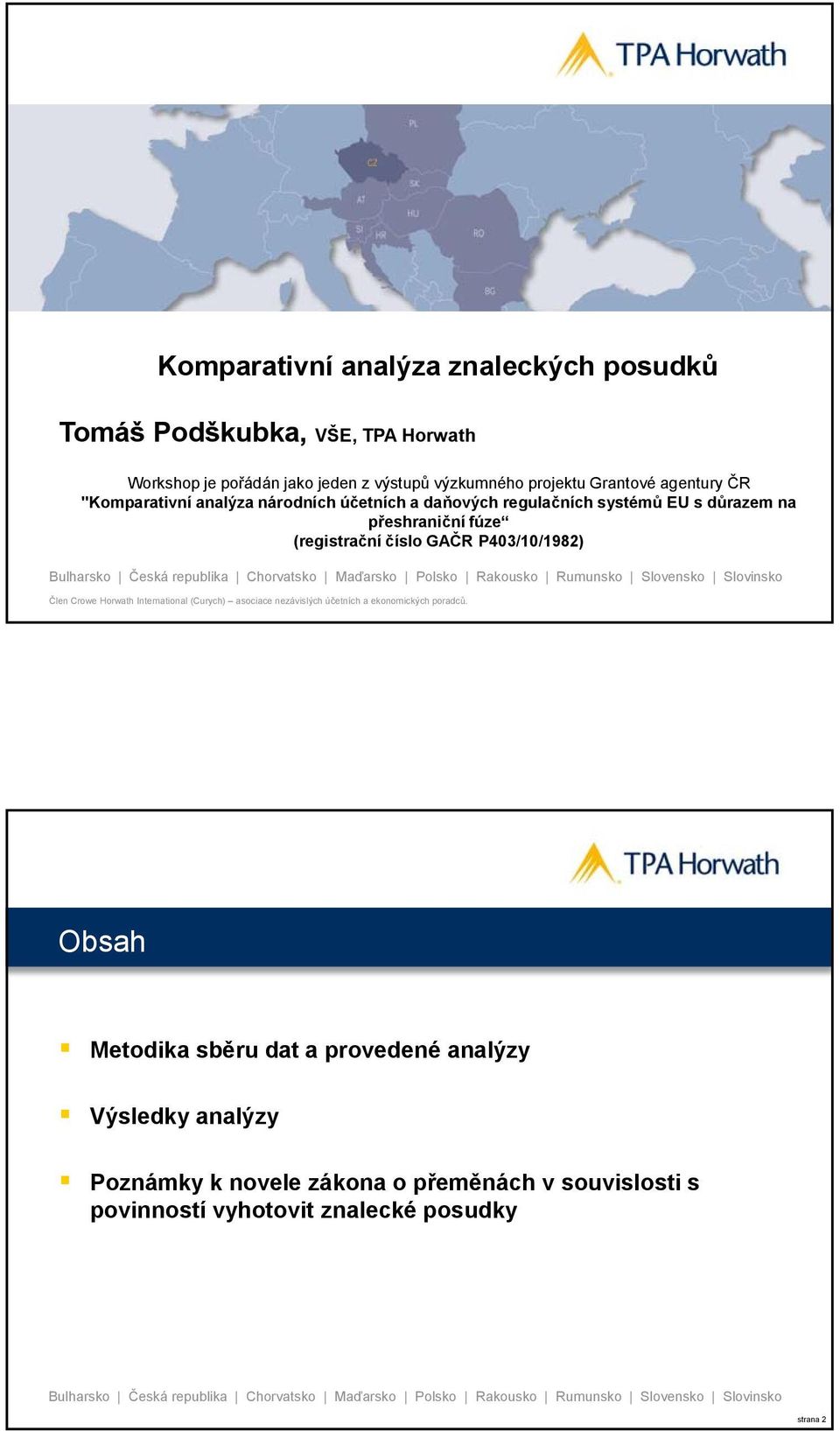 číslo GAČR P403/10/1982) Člen Crowe Horwath International (Curych) asociace nezávislých účetních a ekonomických poradců.