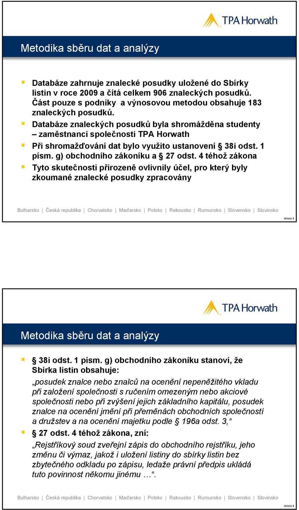 Databáze znaleckých posudků byla shromážděna studenty zaměstnanci společnosti TPA Horwath Při shromažďování dat bylo využito ustanovení 38i odst. 1 písm. g) obchodního zákoníku a 27 odst.