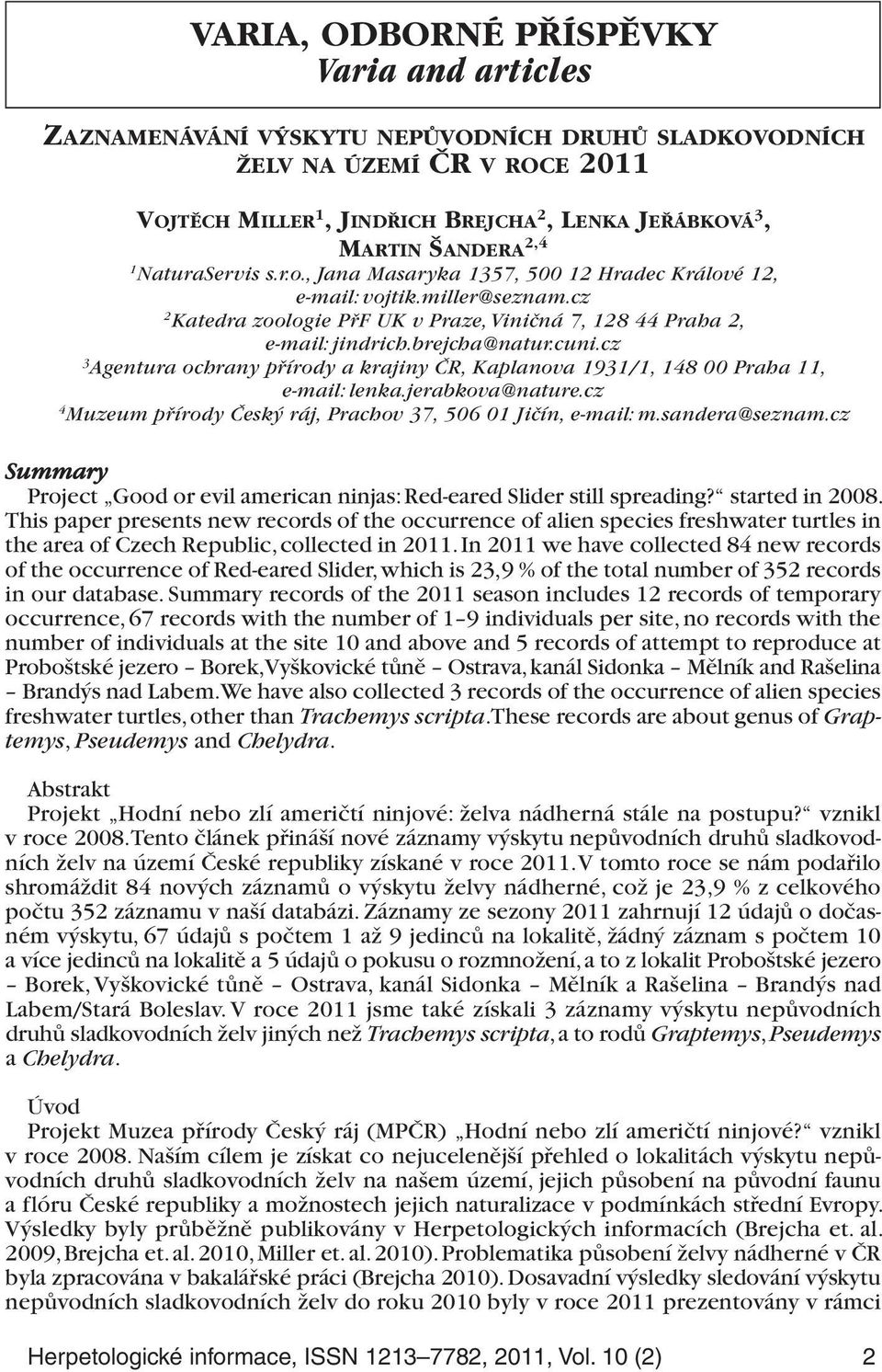 cuni.cz 3 Agentura ochrany přírody a krajiny ČR, Kaplanova 1931/1, 148 00 Praha 11, e-mail: lenka.jerabkova@nature.cz 4 Muzeum přírody Český ráj, Prachov 37, 506 01 Jičín, e-mail: m.sandera@seznam.