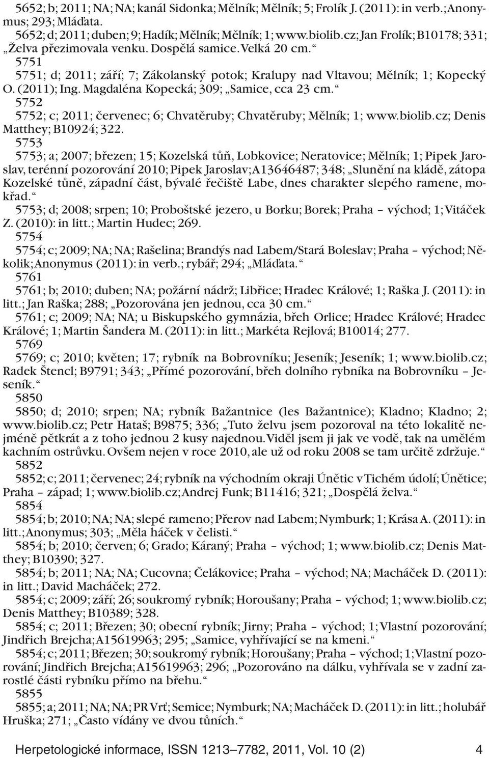 Magdaléna Kopecká; 309; Samice, cca 23 cm. 5752 5752; c; 2011; červenec; 6; Chvatěruby; Chvatěruby; Mělník; 1; www.biolib.cz; Denis Matthey; B10924; 322.