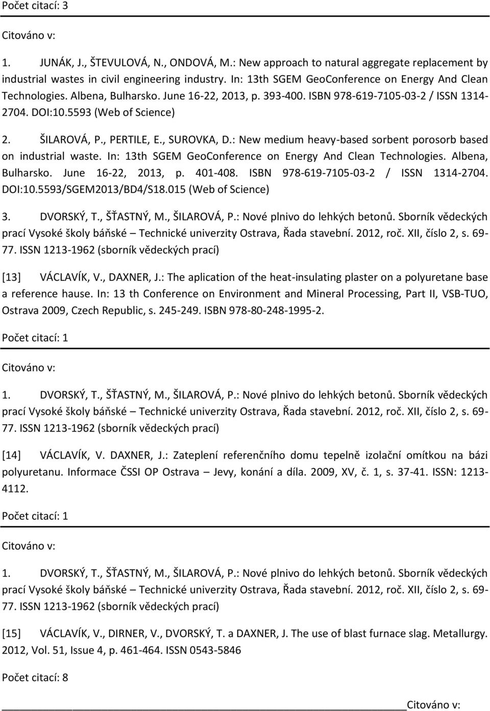 : Nové plnivo do lehkých betonů. Sborník vědeckých [13] VÁCLAVÍK, V., DAXNER, J.: The aplication of the heat-insulating plaster on a polyuretane base a reference hause.