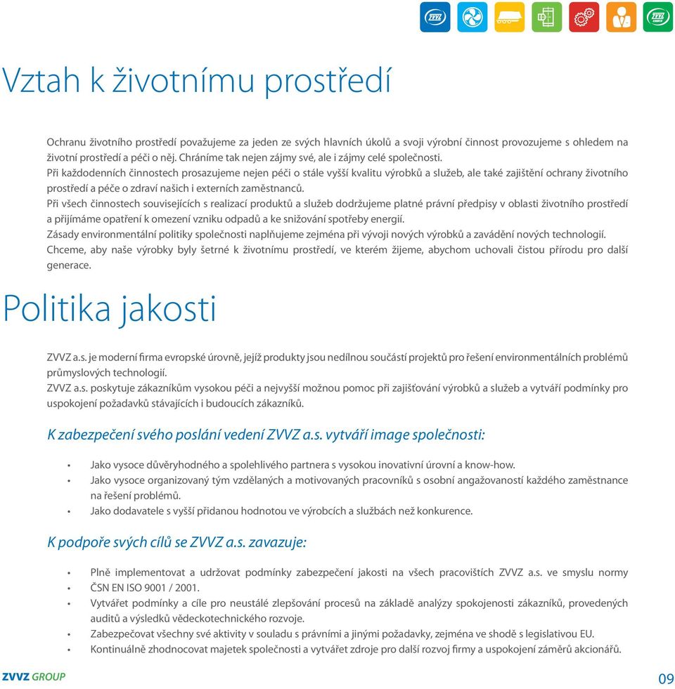 Při každodenních činnostech prosazujeme nejen péči o stále vyšší kvalitu výrobků a služeb, ale také zajištění ochrany životního prostředí a péče o zdraví našich i externích zaměstnanců.