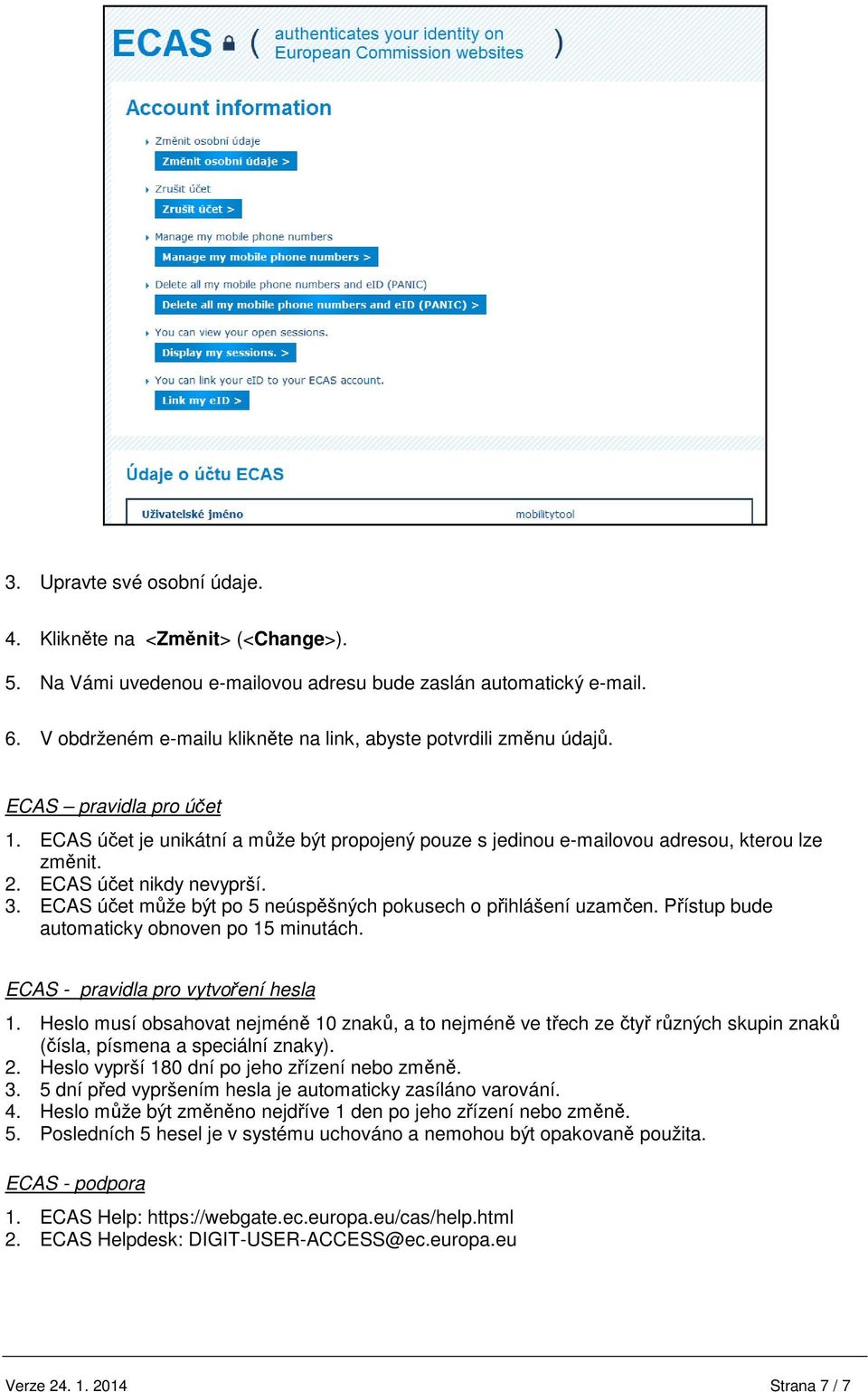 ECAS účet nikdy nevyprší. 3. ECAS účet může být po 5 neúspěšných pokusech o přihlášení uzamčen. Přístup bude automaticky obnoven po 15 minutách. ECAS - pravidla pro vytvoření hesla 1.