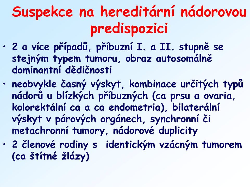 určitých typů nádorů u blízkých příbuzných (ca prsu a ovaria, kolorektální ca a ca endometria), bilaterální