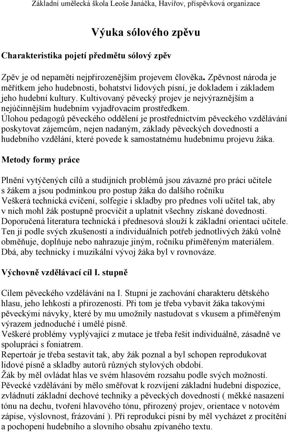 Kultivovaný pěvecký projev je nejvýraznějším a nejúčinnějším hudebním vyjadřovacím prostředkem.