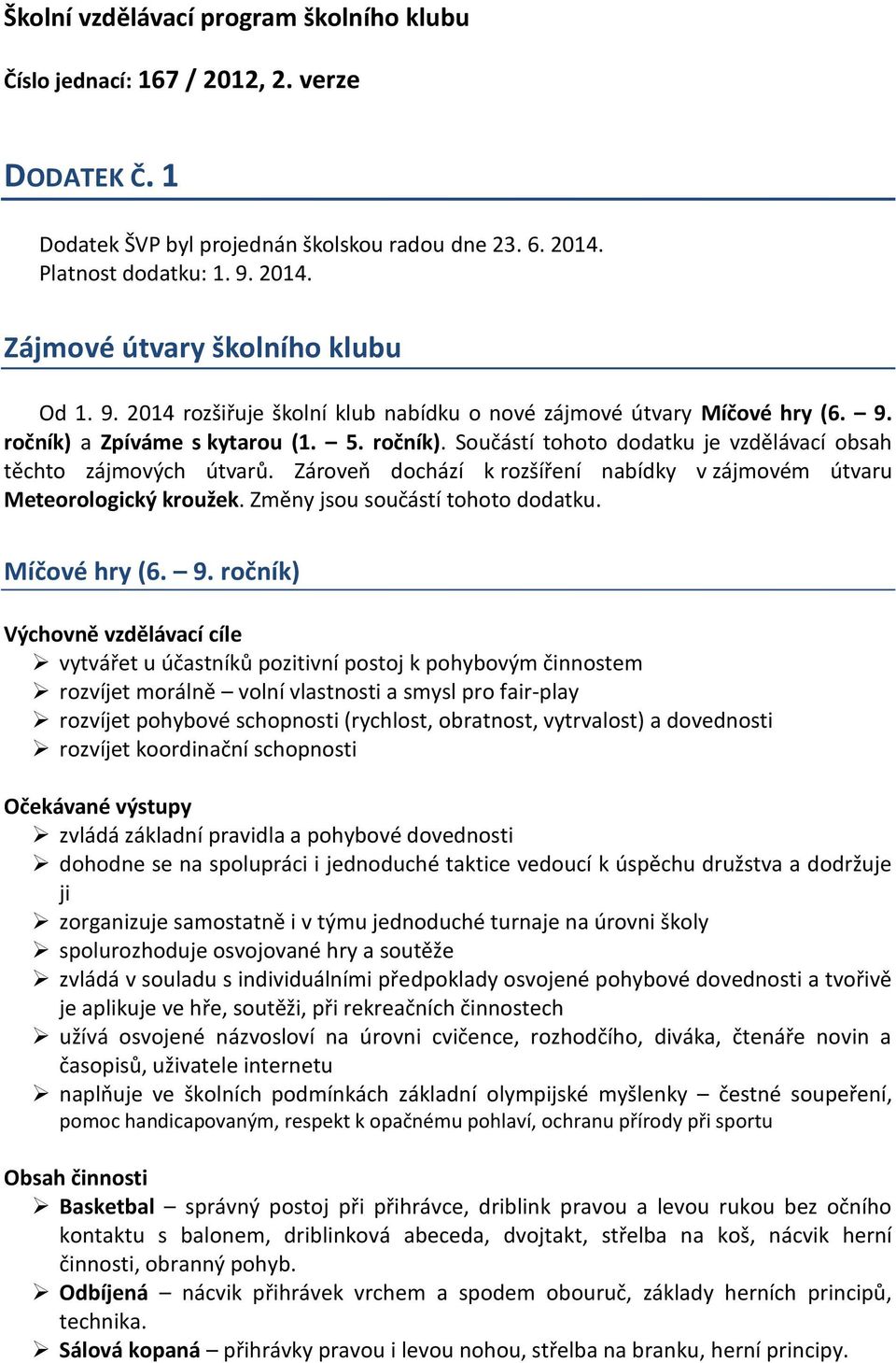 Zároveň dochází k rozšíření nabídky v zájmovém útvaru Meteorologický kroužek. Změny jsou součástí tohoto dodatku. Míčové hry (6. 9.