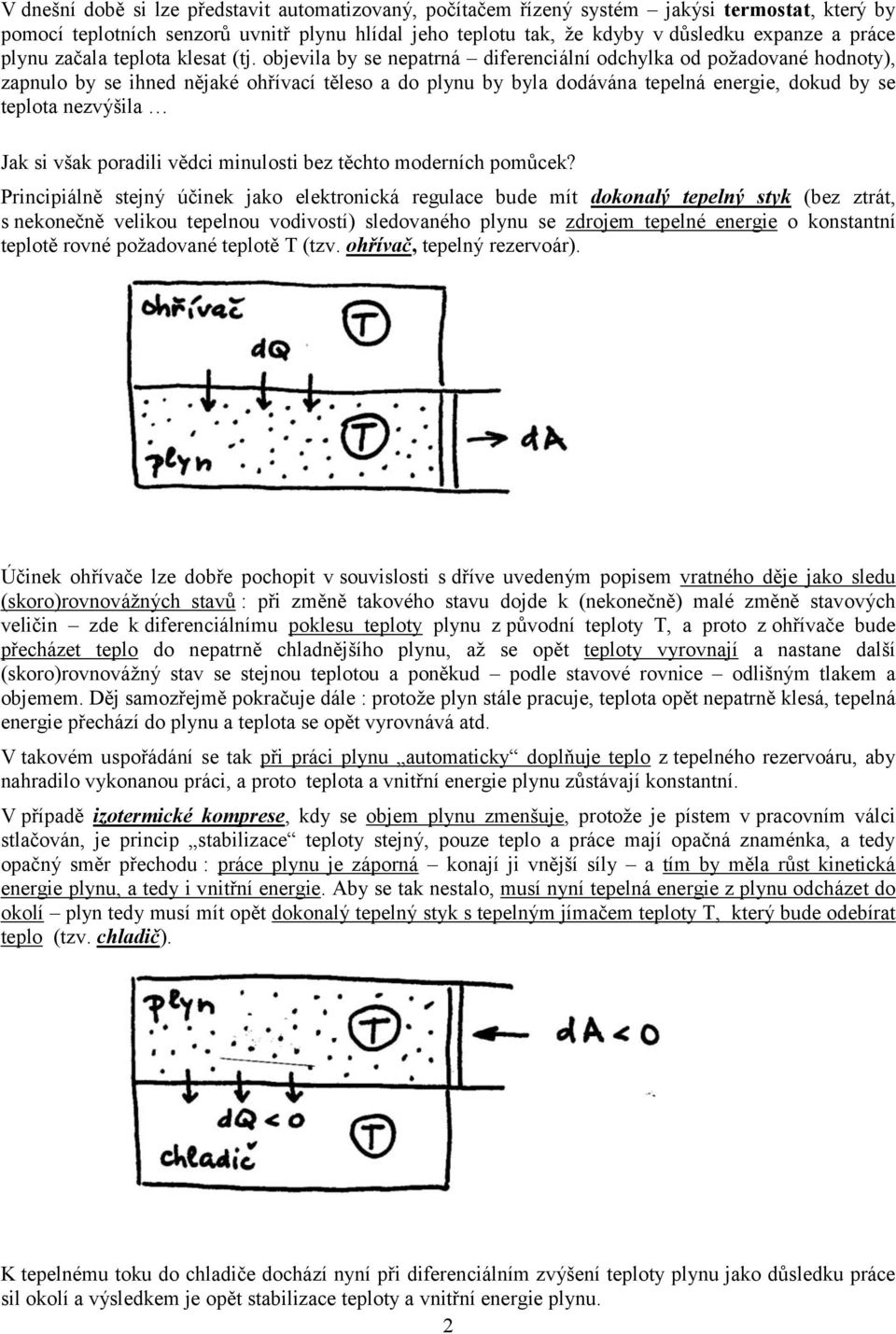 objevila by se neatrná diferenciální odchylka od ožadované hodnoty), zanulo by se ihned nějaké ohřívací těleso a do lynu by byla dodávána teelná energie, dokud by se telota nezvýšila Jak si však