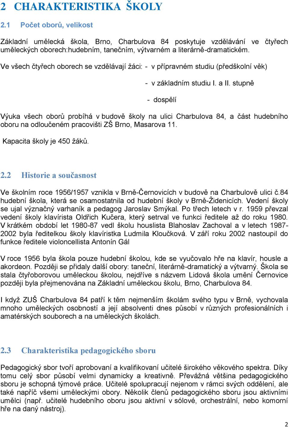 stupně - dospělí Výuka všech oborů probíhá v budově školy na ulici Charbulova 84, a část hudebního oboru na odloučeném pracovišti ZŠ Brno, Masarova 11. Kapacita školy je 450 ţáků. 2.