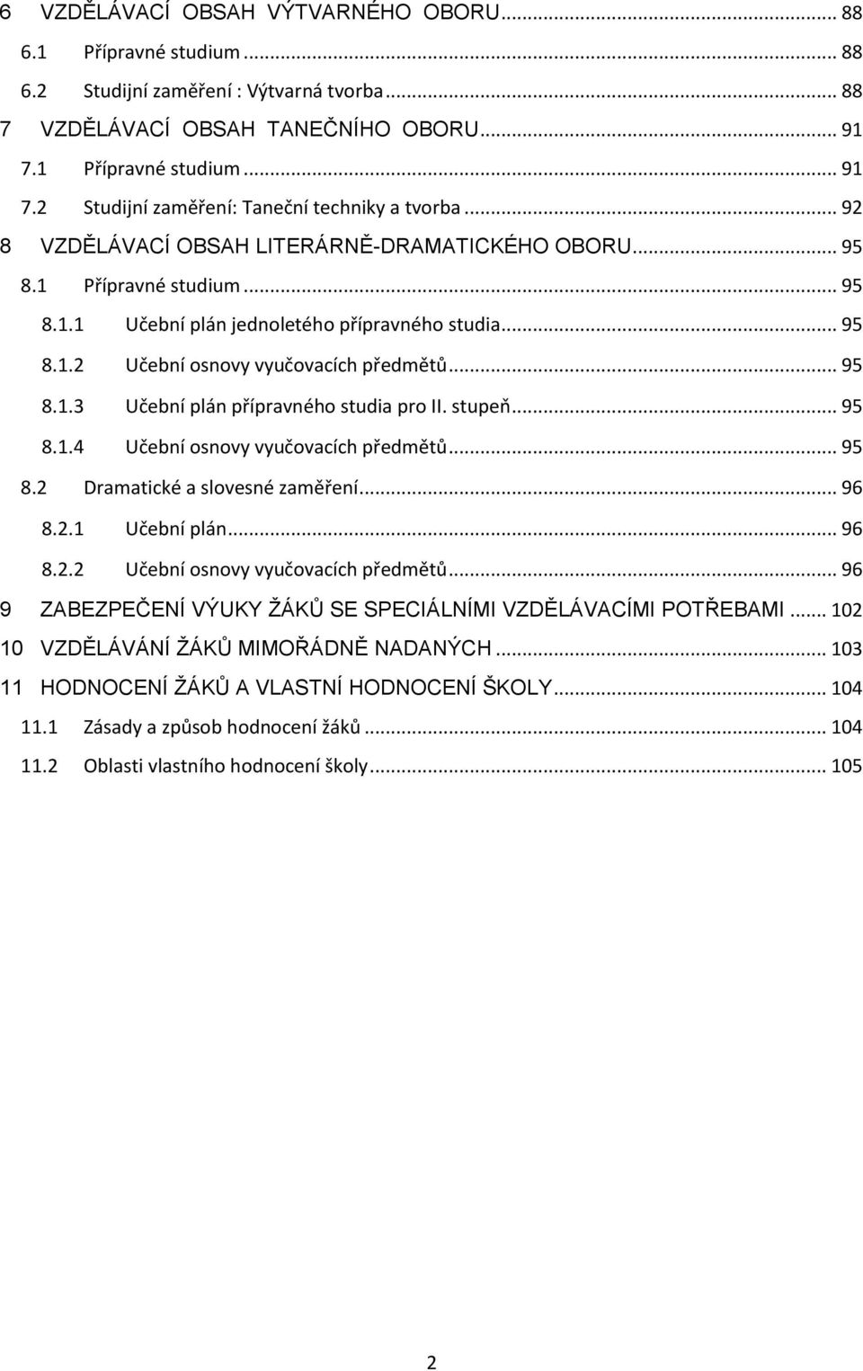 .. 95 8.1.2 Učební osnovy vyučovacích předmětů... 95 8.1.3 Učební plán přípravného studia pro II. stupeň... 95 8.1.4 Učební osnovy vyučovacích předmětů... 95 8.2 Dramatické a slovesné zaměření... 96 8.