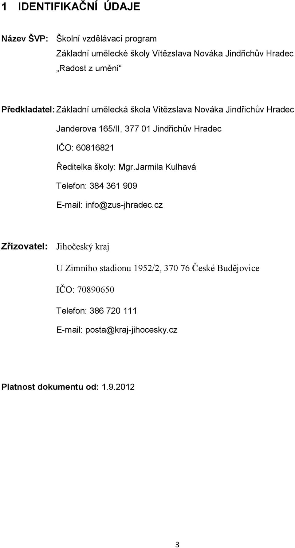 60816821 Ředitelka školy: Mgr.Jarmila Kulhavá Telefon: 384 361 909 E-mail: info@zus-jhradec.