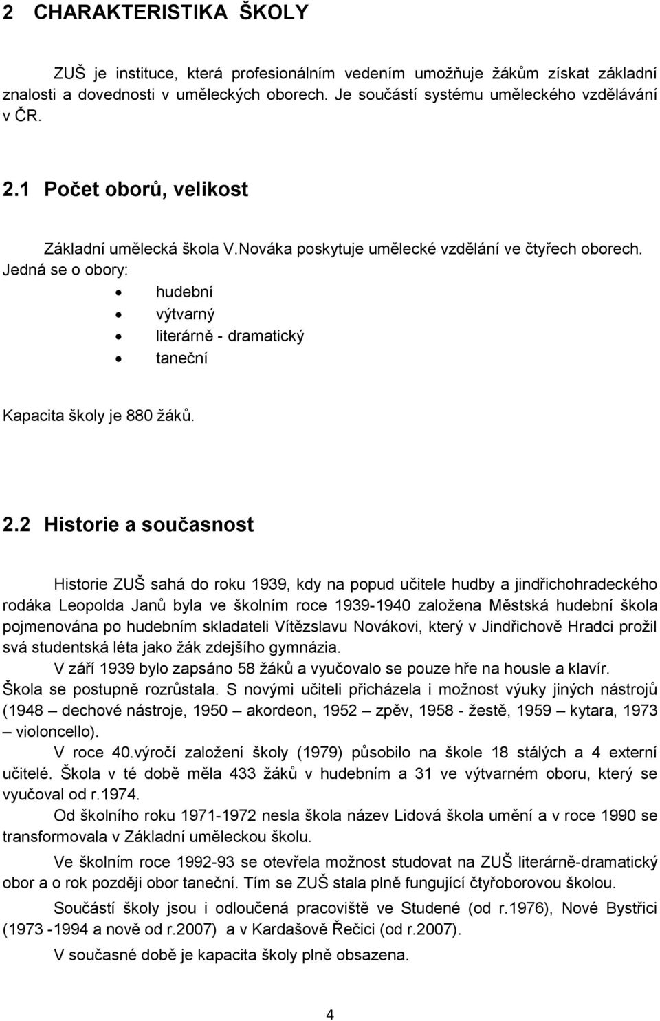 2.2 Historie a současnost Historie ZUŠ sahá do roku 1939, kdy na popud učitele hudby a jindřichohradeckého rodáka Leopolda Janů byla ve školním roce 1939-1940 založena Městská hudební škola