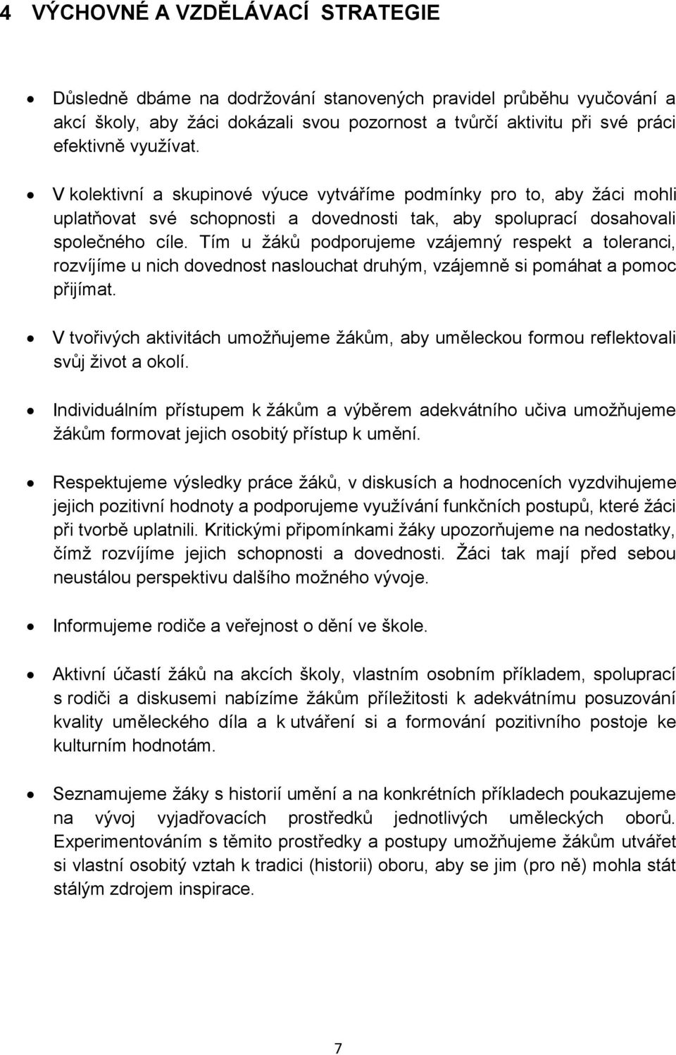 Tím u žáků podporujeme vzájemný respekt a toleranci, rozvíjíme u nich dovednost naslouchat druhým, vzájemně si pomáhat a pomoc přijímat.