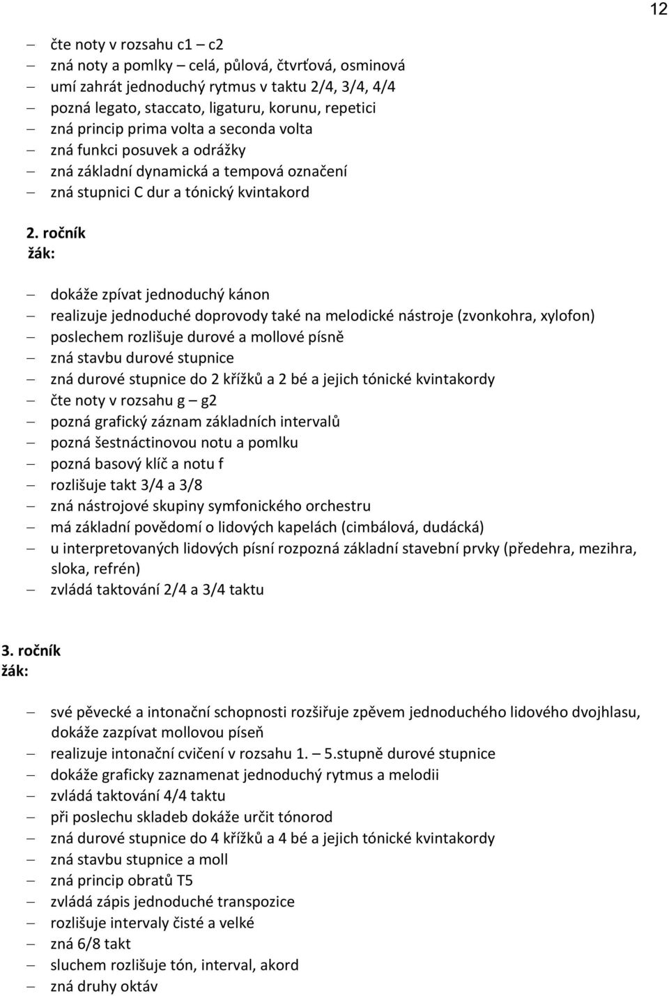 ročník dokáže zpívat jednoduchý kánon realizuje jednoduché doprovody také na melodické nástroje (zvonkohra, xylofon) poslechem rozlišuje durové a mollové písně zná stavbu durové stupnice zná durové
