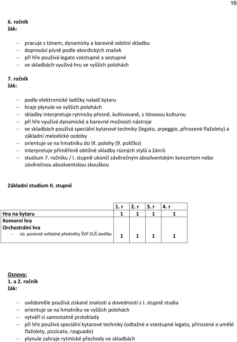 nástroje ve skladbách používá speciální kytarové techniky (legato, arpeggio, přirozené flažolety) a základní melodické ozdoby orientuje se na hmatníku do IX. polohy (9.