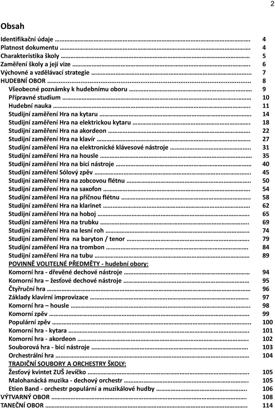 . 27 Studijní zaměření Hra na elektronické klávesové nástroje.. 31 Studijní zaměření Hra na housle. 35 Studijní zaměření Hra na bicí nástroje 40 Studijní zaměření Sólový zpěv.