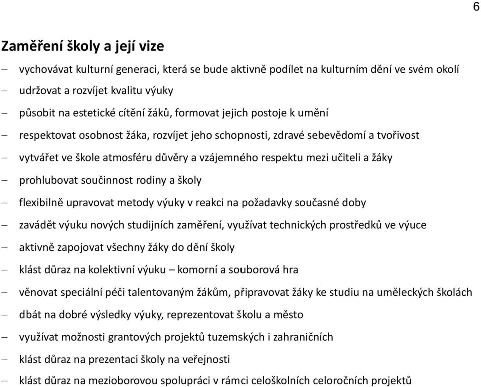 součinnost rodiny a školy flexibilně upravovat metody výuky v reakci na požadavky současné doby zavádět výuku nových studijních zaměření, využívat technických prostředků ve výuce aktivně zapojovat