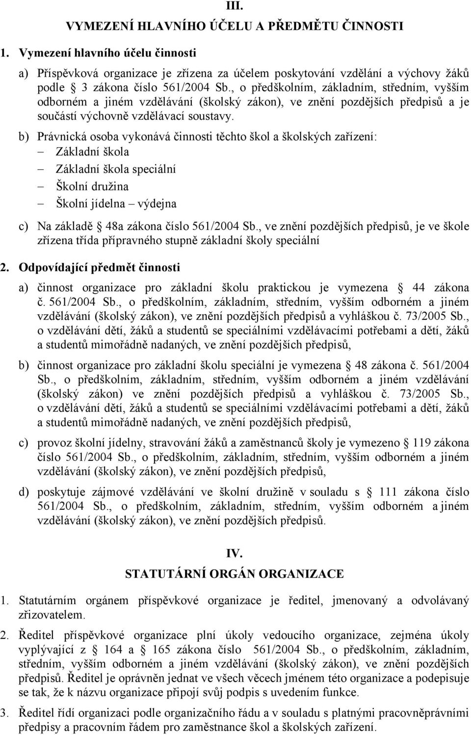 , o předškolním, základním, středním, vyšším odborném a jiném vzdělávání (školský zákon), ve znění pozdějších předpisů a je součástí výchovně vzdělávací soustavy.