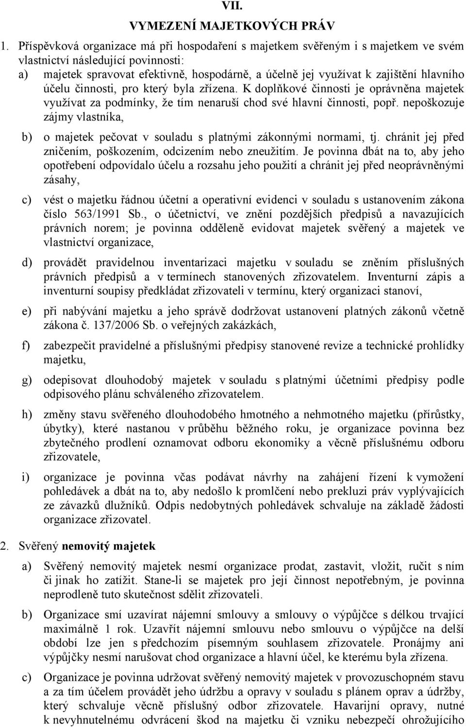 hlavního účelu činnosti, pro který byla zřízena. K doplňkové činnosti je oprávněna majetek využívat za podmínky, že tím nenaruší chod své hlavní činnosti, popř.