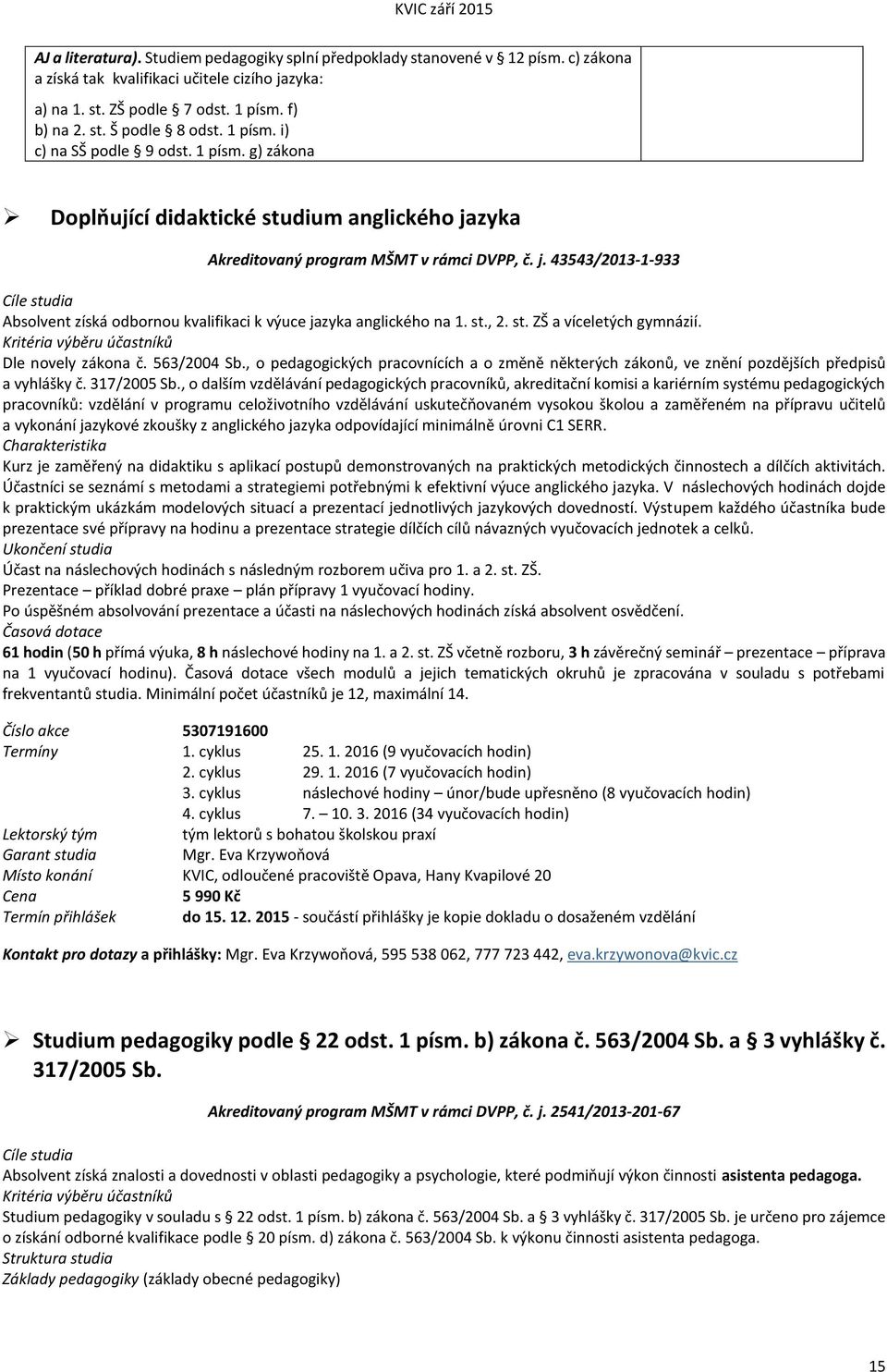 st., 2. st. ZŠ a víceletých gymnázií. Kritéria výběru účastníků Dle novely zákona č. 563/2004 Sb., o pedagogických pracovnících a o změně některých zákonů, ve znění pozdějších předpisů a vyhlášky č.