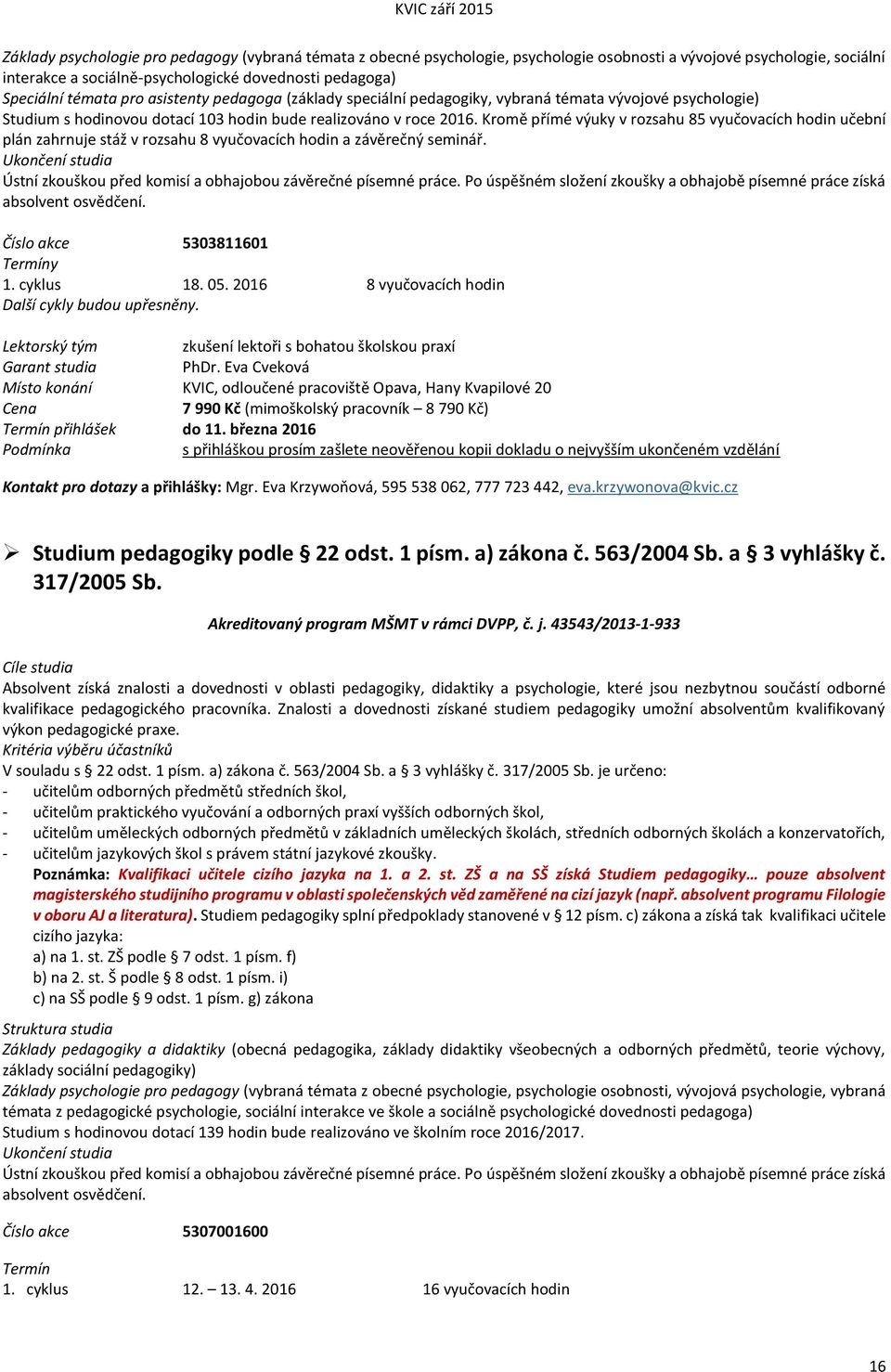 Kromě přímé výuky v rozsahu 85 vyučovacích hodin učební plán zahrnuje stáž v rozsahu 8 vyučovacích hodin a závěrečný seminář.