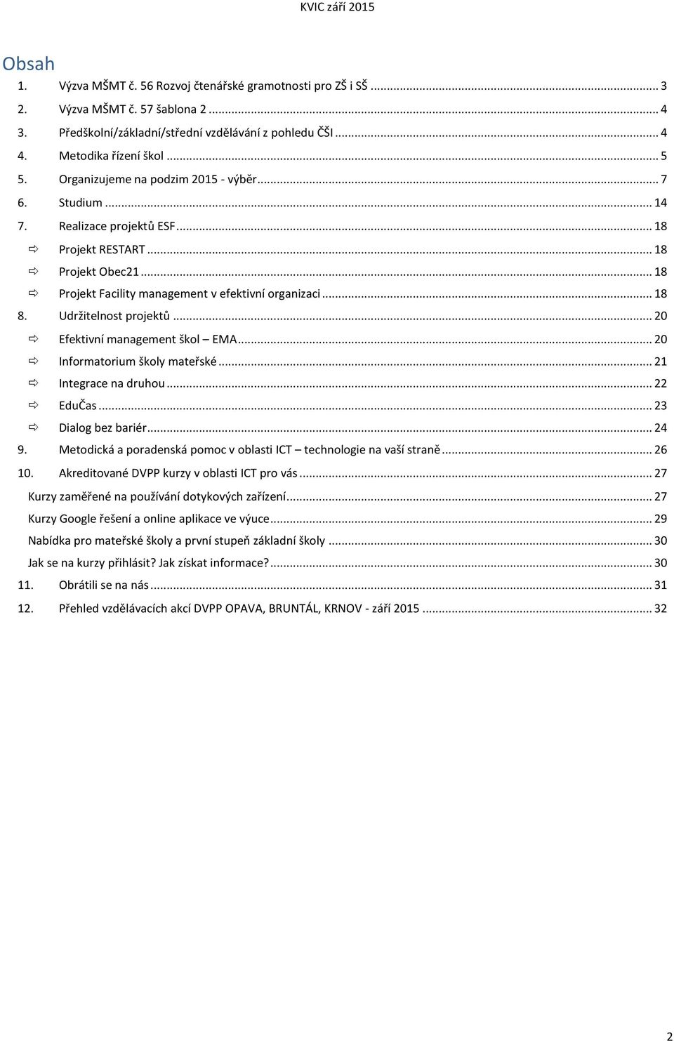Udržitelnost projektů... 20 Efektivní management škol EMA... 20 Informatorium školy mateřské... 21 Integrace na druhou... 22 EduČas... 23 Dialog bez bariér... 24 9.